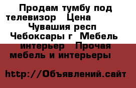 Продам тумбу под телевизор › Цена ­ 2 000 - Чувашия респ., Чебоксары г. Мебель, интерьер » Прочая мебель и интерьеры   